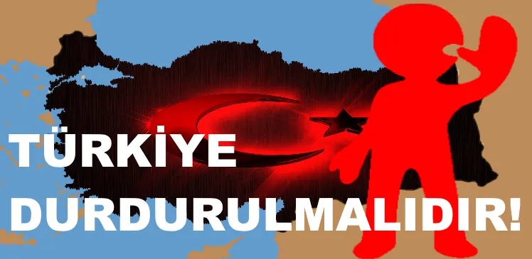 Türkiye Durdurulmalıdır!